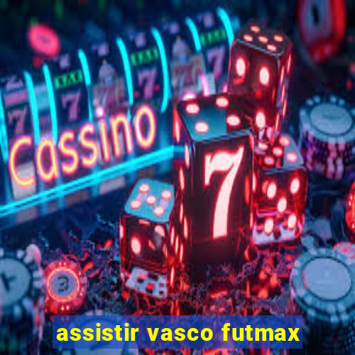 assistir vasco futmax